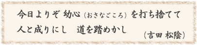 今日よりぞ幼心を打ち捨てて人と成りにし道を踏めかし 吉田松陰